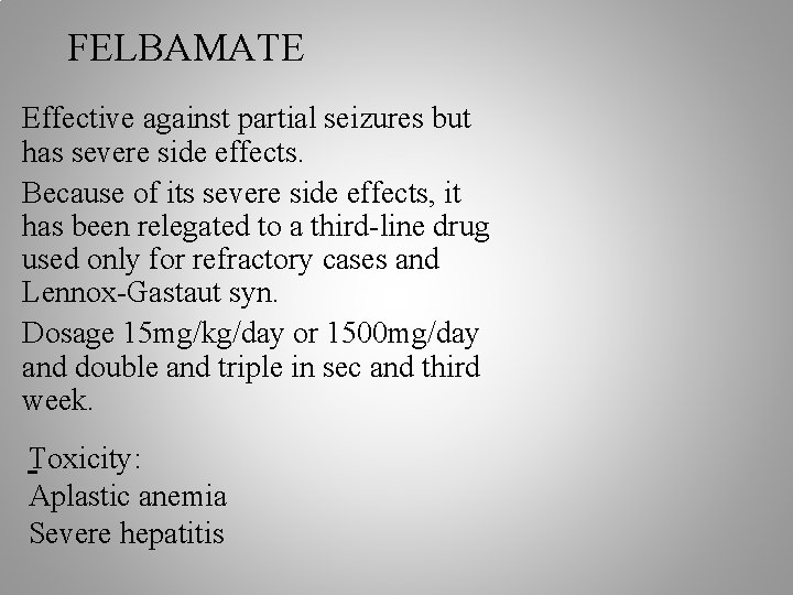 FELBAMATE Effective against partial seizures but has severe side effects. Because of its severe