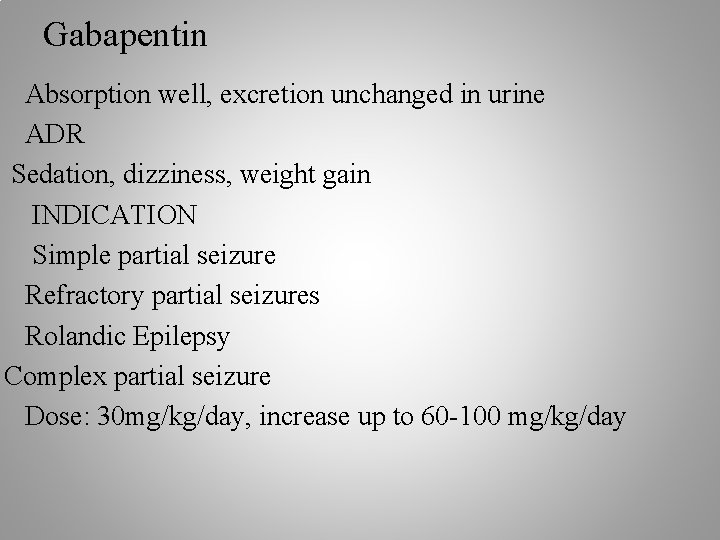 Gabapentin Absorption well, excretion unchanged in urine ADR Sedation, dizziness, weight gain INDICATION Simple