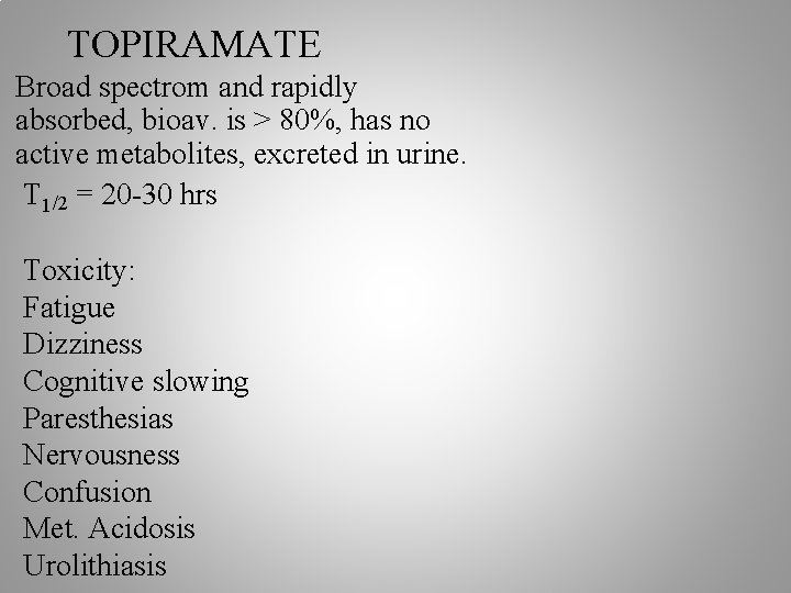 TOPIRAMATE Broad spectrom and rapidly absorbed, bioav. is > 80%, has no active metabolites,