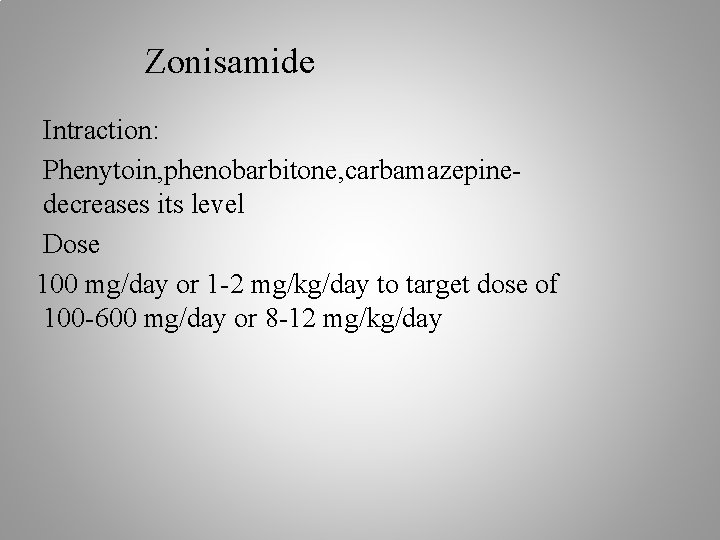 Zonisamide Intraction: Phenytoin, phenobarbitone, carbamazepinedecreases its level Dose 100 mg/day or 1 -2 mg/kg/day