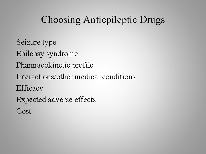 Choosing Antiepileptic Drugs Seizure type Epilepsy syndrome Pharmacokinetic profile Interactions/other medical conditions Efficacy Expected