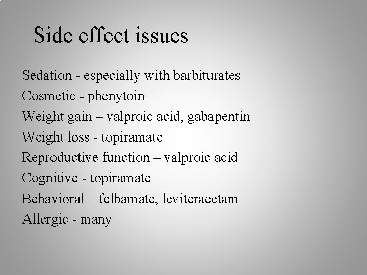 Side effect issues Sedation - especially with barbiturates Cosmetic - phenytoin Weight gain –