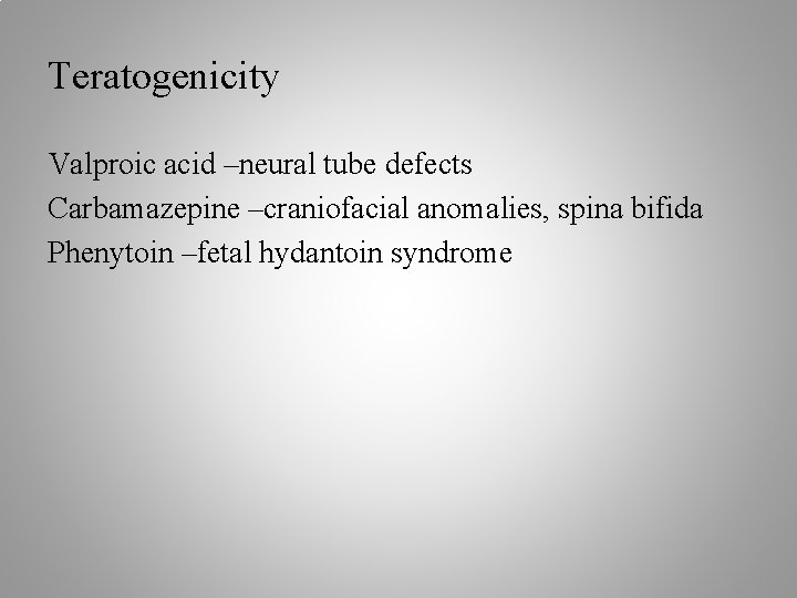Teratogenicity Valproic acid –neural tube defects Carbamazepine –craniofacial anomalies, spina bifida Phenytoin –fetal hydantoin