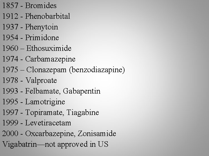 1857 - Bromides 1912 - Phenobarbital 1937 - Phenytoin 1954 - Primidone 1960 –