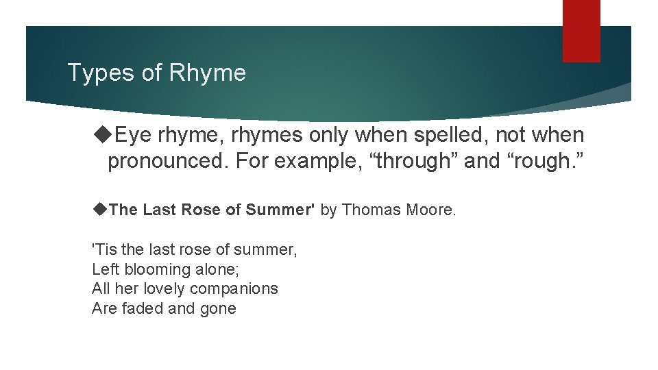 Types of Rhyme Eye rhyme, rhymes only when spelled, not when pronounced. For example,