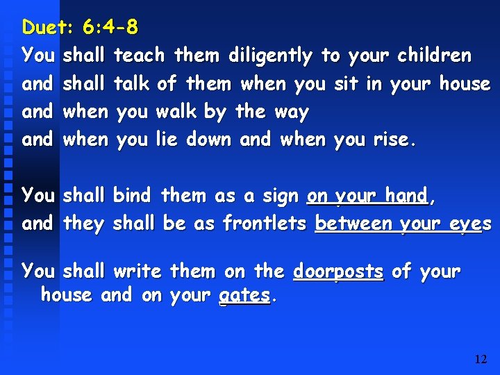 Duet: 6: 4 -8 You shall teach them diligently to your children and shall