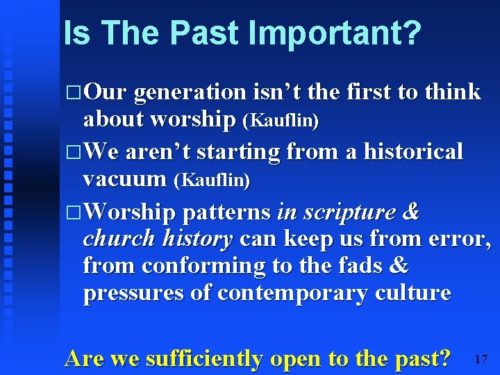 Is The Past Important? �Our generation isn’t the first to think about worship (Kauflin)