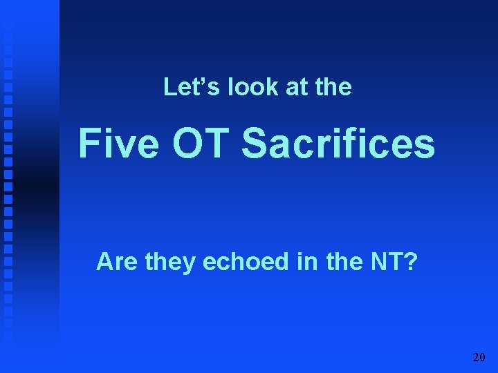 Let’s look at the Five OT Sacrifices Are they echoed in the NT? 20