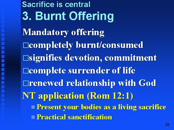 Sacrifice is central 3. Burnt Offering Mandatory offering �completely burnt/consumed �signifies devotion, commitment �complete