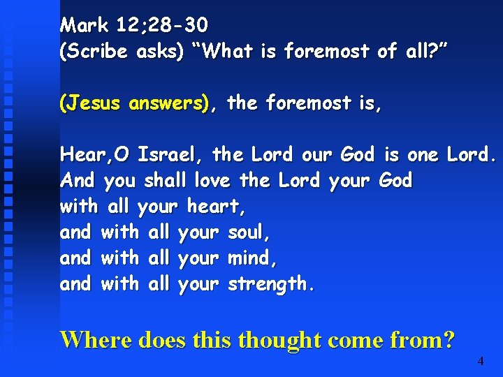 Mark 12; 28 -30 (Scribe asks) “What is foremost of all? ” (Jesus answers),