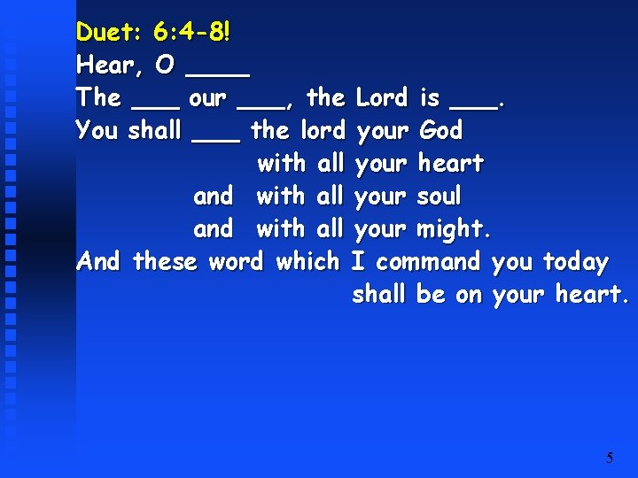 Duet: 6: 4 -8! Hear, O ____ The ___ our ___, the Lord is