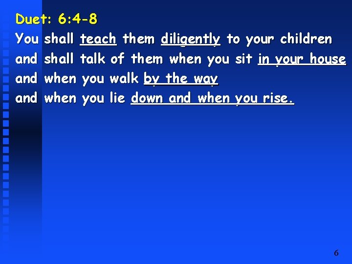 Duet: 6: 4 -8 You shall teach them diligently to your children and shall