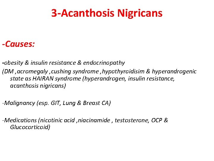 3 -Acanthosis Nigricans -Causes: -obesity & insulin resistance & endocrinopathy (DM , acromegaly ,