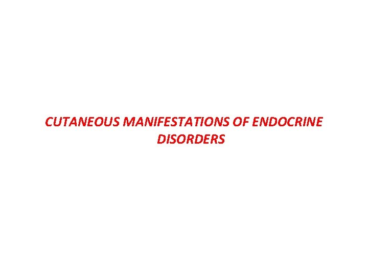 CUTANEOUS MANIFESTATIONS OF ENDOCRINE DISORDERS 