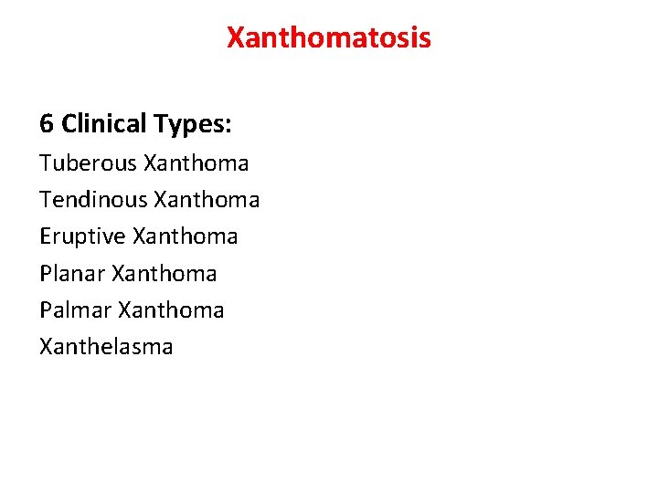 Xanthomatosis 6 Clinical Types: Tuberous Xanthoma Tendinous Xanthoma Eruptive Xanthoma Planar Xanthoma Palmar Xanthoma