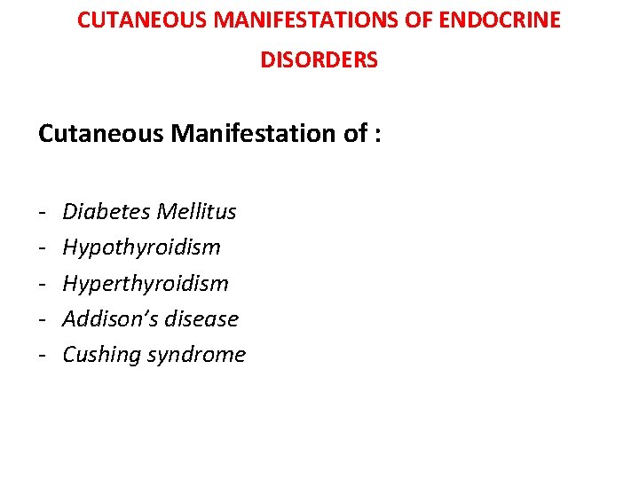 CUTANEOUS MANIFESTATIONS OF ENDOCRINE DISORDERS Cutaneous Manifestation of : - Diabetes Mellitus Hypothyroidism Hyperthyroidism