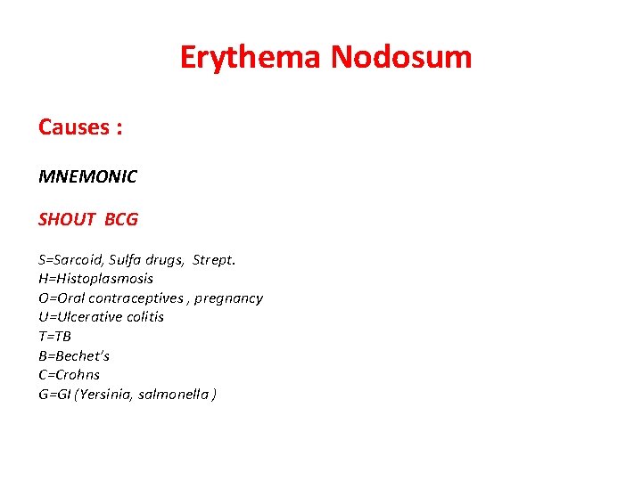 Erythema Nodosum Causes : MNEMONIC SHOUT BCG S=Sarcoid, Sulfa drugs, Strept. H=Histoplasmosis O=Oral contraceptives