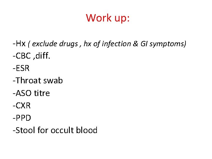 Work up: -Hx ( exclude drugs , hx of infection & GI symptoms) -CBC