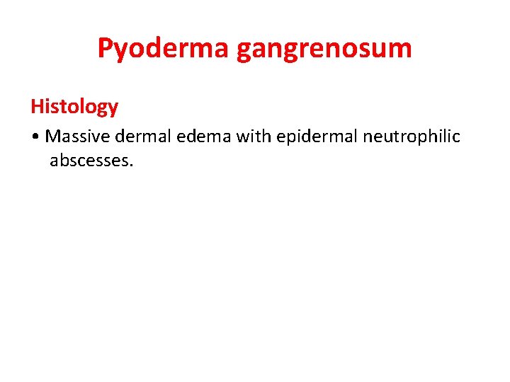 Pyoderma gangrenosum Histology • Massive dermal edema with epidermal neutrophilic abscesses. 