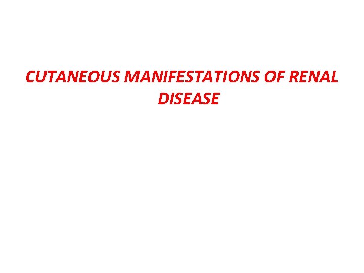 CUTANEOUS MANIFESTATIONS OF RENAL DISEASE 