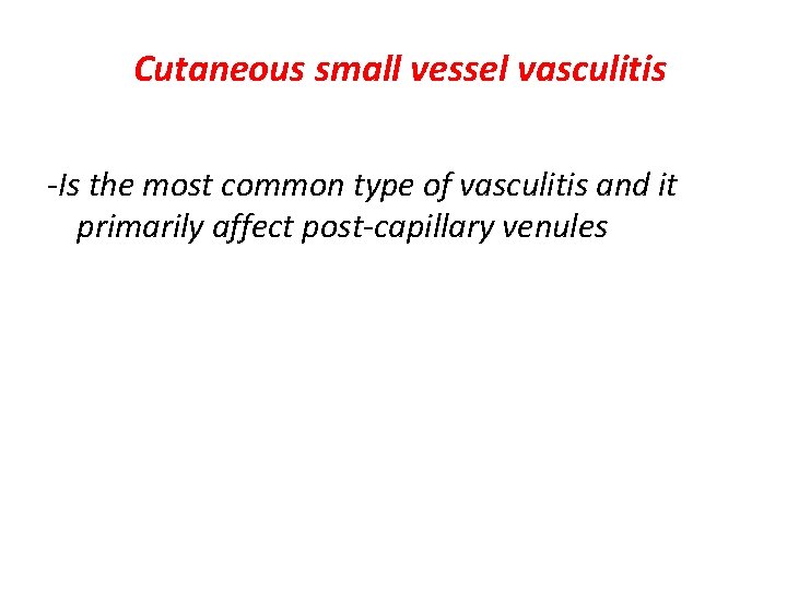 Cutaneous small vessel vasculitis -Is the most common type of vasculitis and it primarily