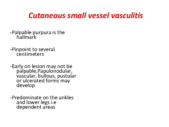 Cutaneous small vessel vasculitis -Palpable purpura is the hallmark -Pinpoint to several centimeters -Early