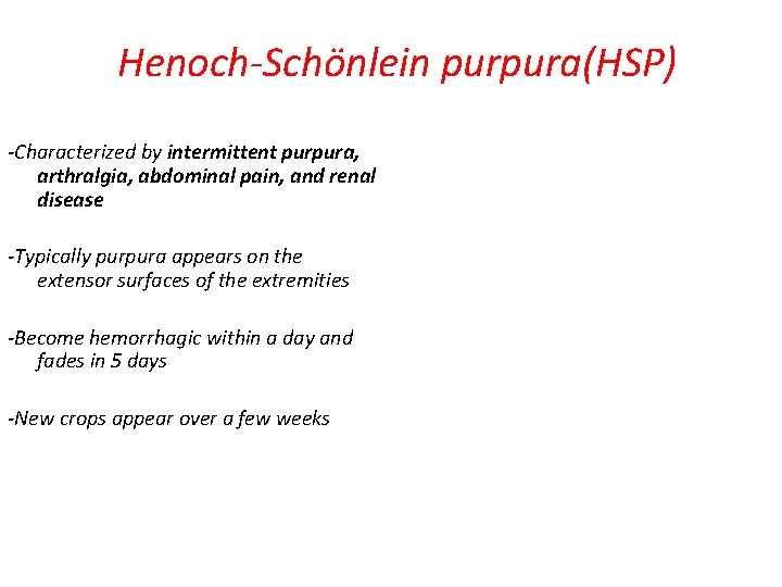 Henoch-Schönlein purpura(HSP) -Characterized by intermittent purpura, arthralgia, abdominal pain, and renal disease -Typically purpura