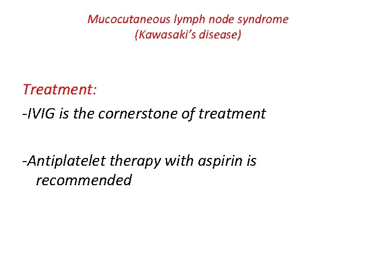 Mucocutaneous lymph node syndrome (Kawasaki’s disease) Treatment: -IVIG is the cornerstone of treatment -Antiplatelet