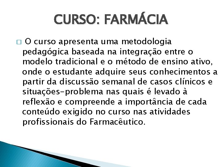CURSO: FARMÁCIA � O curso apresenta uma metodologia pedagógica baseada na integração entre o