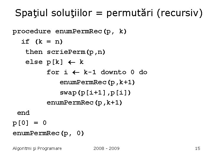Spaţiul soluţiilor = permutări (recursiv) procedure enum. Perm. Rec(p, k) if (k = n)