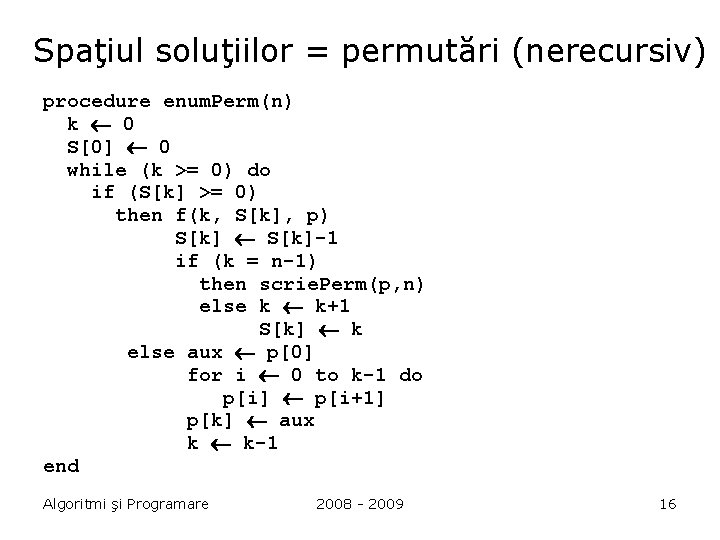 Spaţiul soluţiilor = permutări (nerecursiv) procedure enum. Perm(n) k 0 S[0] 0 while (k