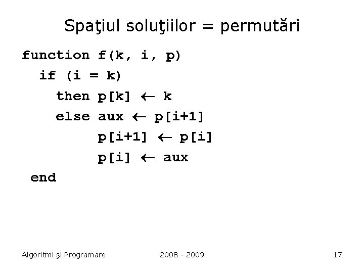 Spaţiul soluţiilor = permutări function f(k, i, p) if (i = k) then p[k]