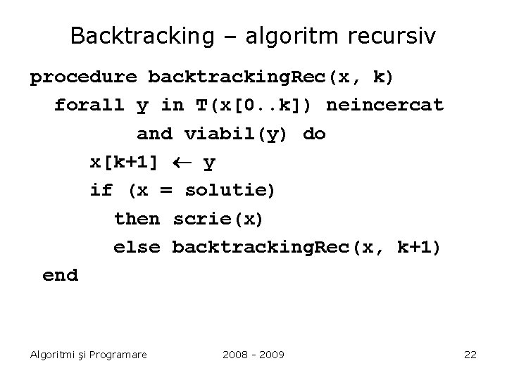 Backtracking – algoritm recursiv procedure backtracking. Rec(x, k) forall y in T(x[0. . k])