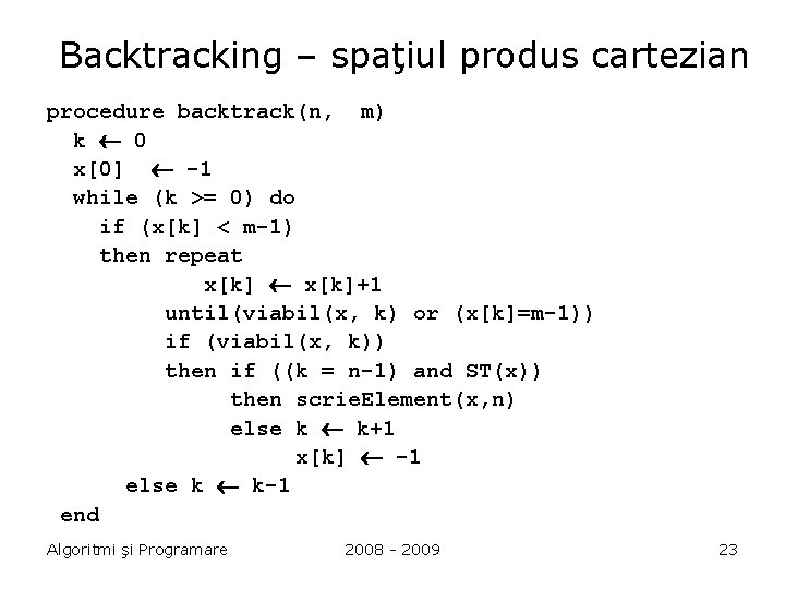 Backtracking – spaţiul produs cartezian procedure backtrack(n, m) k 0 x[0] -1 while (k