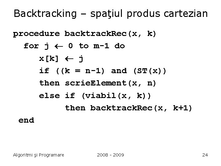 Backtracking – spaţiul produs cartezian procedure backtrack. Rec(x, k) for j 0 to m-1
