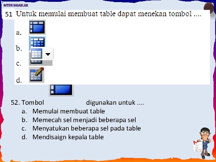 51 52. Tombol digunakan untuk. . a. Memulai membuat table b. Memecah sel menjadi