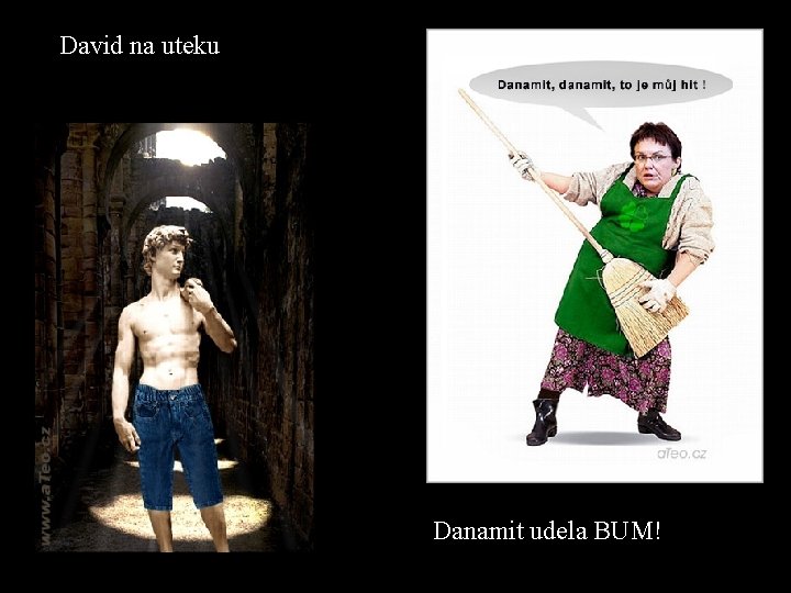 David na uteku Danamit udela BUM! 