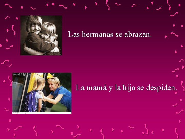 Las hermanas se abrazan. La mamá y la hija se despiden. 