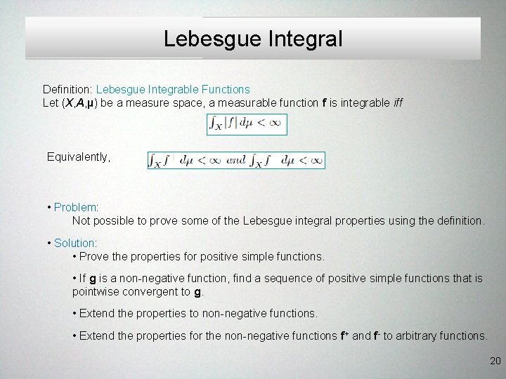 Lebesgue Integral Definition: Lebesgue Integrable Functions Let (X, A, µ) be a measure space, Lebesgue Integral Definition: Lebesgue Integrable Functions Let (X, A, µ) be a measure space,