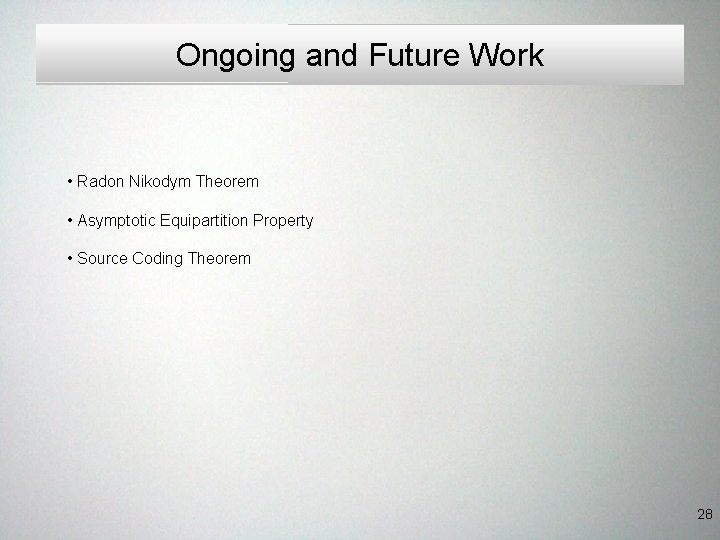 Ongoing and Future Work • Radon Nikodym Theorem • Asymptotic Equipartition Property • Source Ongoing and Future Work • Radon Nikodym Theorem • Asymptotic Equipartition Property • Source