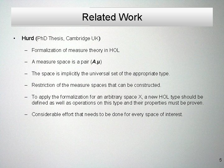 Related Work • Hurd (Ph. D Thesis, Cambridge UK) – Formalization of measure theory Related Work • Hurd (Ph. D Thesis, Cambridge UK) – Formalization of measure theory