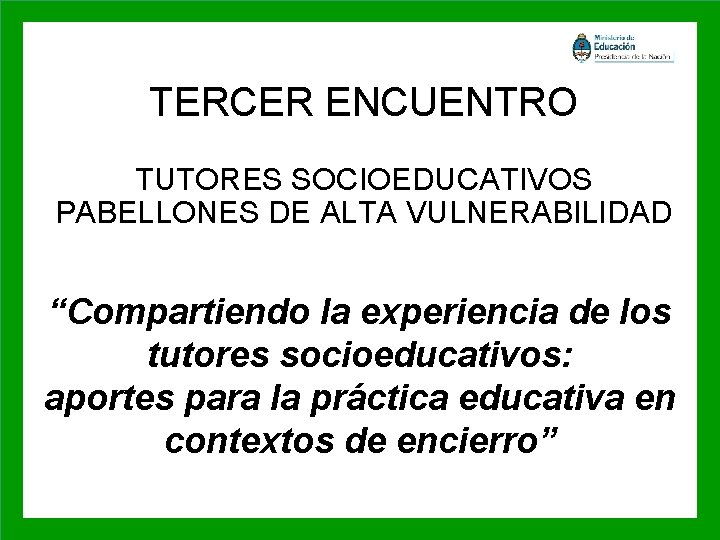 TERCER ENCUENTRO TUTORES SOCIOEDUCATIVOS PABELLONES DE ALTA VULNERABILIDAD “Compartiendo la experiencia de los tutores