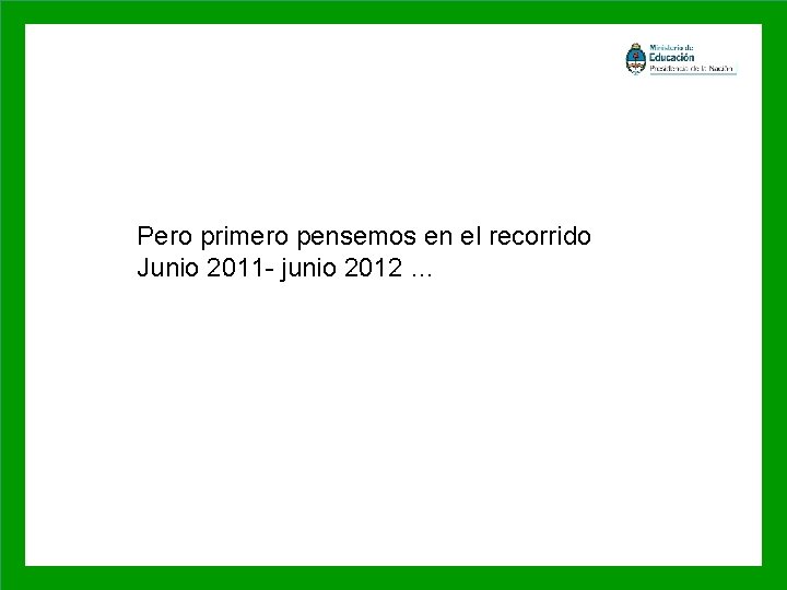 Pero primero pensemos en el recorrido Junio 2011 - junio 2012 … 