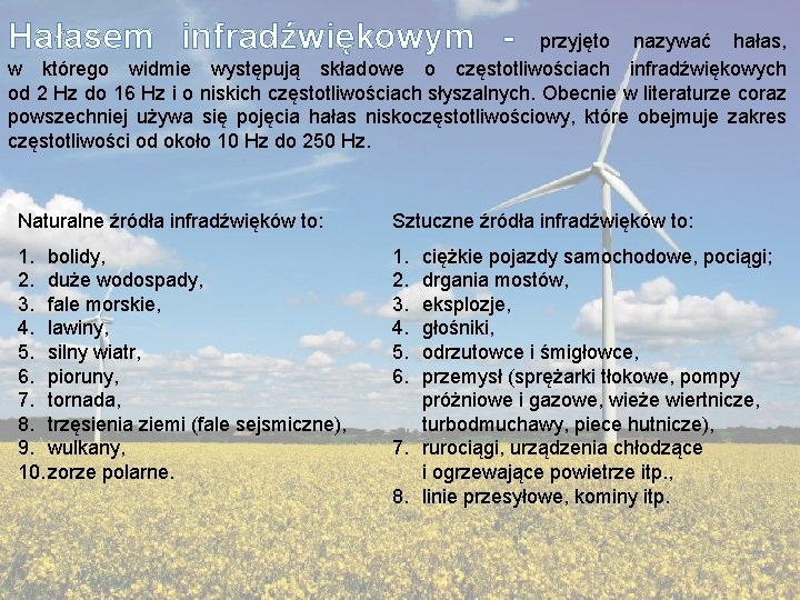 Hałasem infradźwiękowym - przyjęto nazywać hałas, w którego widmie występują składowe o częstotliwościach infradźwiękowych