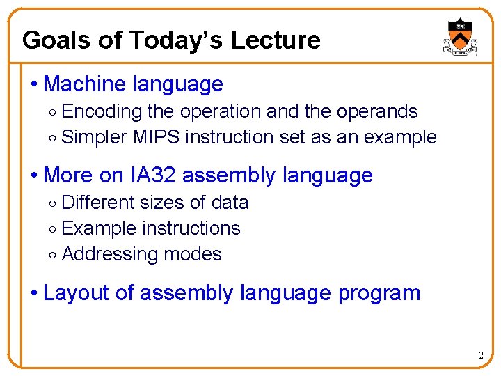 Goals of Today’s Lecture • Machine language o Encoding the operation and the operands