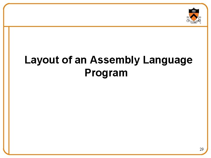 Layout of an Assembly Language Program 29 Layout of an Assembly Language Program 29