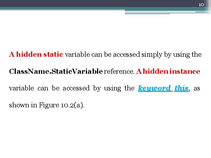 10 A hidden static variable can be accessed simply by using the Class. Name.