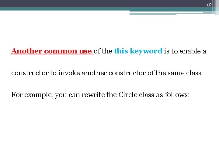 12 Another common use of the this keyword is to enable a constructor to