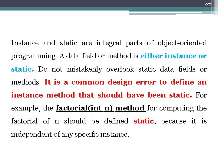 27 Instance and static are integral parts of object-oriented programming. A data field or