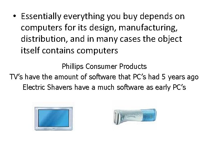  • Essentially everything you buy depends on computers for its design, manufacturing, distribution,